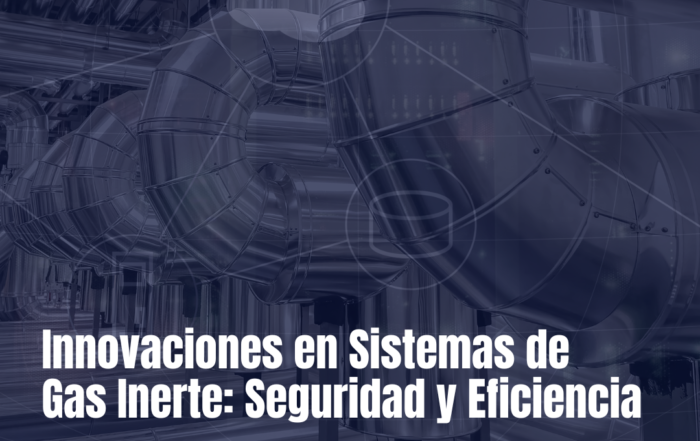 Innovaciones en Sistemas de Gas Inerte: Seguridad y Eficiencia Energética
